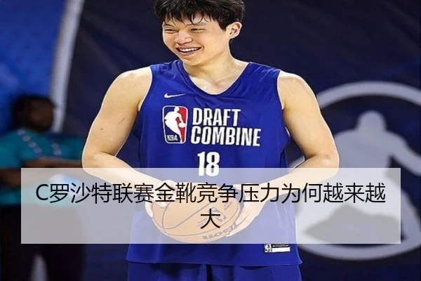 C罗沙特联赛金靴竞争压力为何越来越大